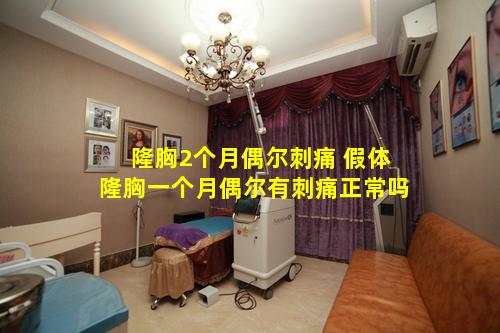 隆胸2个月偶尔刺痛 假体隆胸一个月偶尔有刺痛正常吗